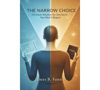 THE NARROW CHOICE: Christian Wisdom for Decisions You Won't Regret