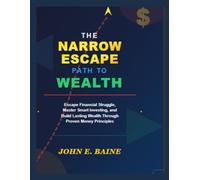 The Narrow Escape Path to Wealth: Escape Financial Struggle, Master Smart Investing, and Build Lasting Wealth Through Proven Money Principles