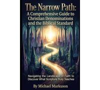 The Narrow Path: A Comprehensive Guide to Christian Denominations and the Biblical Standard: Navigating the Landscape of Faith to Discover What Scripture Truly Teaches