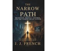 The Narrow Path: Deception, Digital Control, and the Coming Beast System