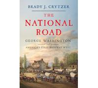 The National Road: George Washington and America's First Highway West