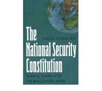 [(The National Security Constitution: Sharing Power After the Iran-Contra Affair )] [Author: Harold Hongju Koh] [Sep-1990]