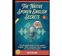 The Native Spoken English Secrets: The 85 Hidden Rules of Fast Spoken English - What Textbooks Never Taught You About Real English (Book 2).