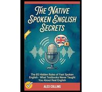 The Native Spoken English Secrets: The 85 Hidden Rules of Fast Spoken English - What Textbooks Never Taught You About Real English.