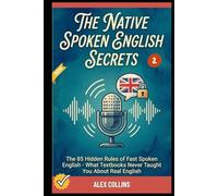 The Native Spoken English Secrets: The 85 Hidden Rules of Fast Spoken English - What Textbooks Never Taught You About Real English (Book 2).