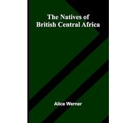 The natives of British Central Africa