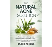 The Natural Acne Solution: The Complete Holistic Guide to Heal Acne, Balance Hormones, and Achieve Clear, Glowing Skin Naturally and Permanently