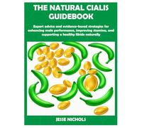 THE NATURAL CIALIS GUIDEBOOK: Expert advice and evidence-based strategies for enhancing male performance, improving stamina, and supporting a healthy libido naturally