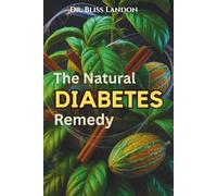 The Natural Diabetes Remedy: Discover Proven Natural Methods to Control Type 2 Diabetes, Lower Blood Pressure, and Live a Healthier Life Without Medication