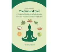 The Natural Diet: A Practical Guide to Whole Foods, Natural Nutrition & Better Health