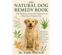The Natural Dog Remedy Book: 200 Herbal & Ayurvedic Solutions for a Healthier, Happier Pup: Safe Home Remedies for Common Dog Ailments-From Itchy Skin & Ear Infections to Anxiety & Digestion Issues