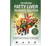 The Natural Fatty Liver Recovery Solution: A Complete Guide to Detox Your Liver, Boost Energy, and Reverse Fatty Liver Naturally - No Meds Needed (Includes 30-Day Meal Plan)