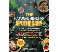 The Natural Healing Apothecaary: Natural, Ancient Herbal Remedies and Step-by-Step Powerful Recipes to Creating Your Own Apothecary for Pain Relief, Stress, Sleep, Skin Health and Immune Support