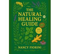 THE NATURAL HEALING GUIDE: 130+ Herbal Remedies and Holistic Techniques to Ease Pain, Strengthen Immunity, and Promote Body Balance