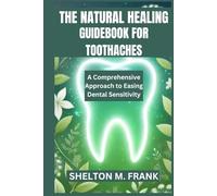 THE NATURAL HEALING GUIDEBOOK FOR TOOTHACHES: A Comprehensive Approach to Easing Dental Sensitivity