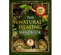The Natural Healing Handbook: 1,000+ Powerful Head-to-Toe Herbal Remedies