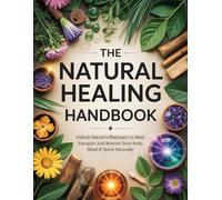 The Natural Healing Handbook (31 BOOKS IN 1): Timeless Herbal Secrets, Powerful Natural Remedies, and Easy Ways to Take Back Your Health Naturally