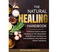 THE NATURAL HEALING HANDBOOK: A Practical Guide to Natural Remedies for Pain Relief, Better Sleep, Stronger Immunity, and Lasting Balance Using Herbs
