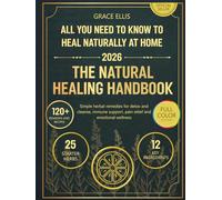 The Natural Healing Handbook: All You Need to Know to Heal Naturally at Home - Simple Herbal Remedies for Detox and Cleanse, Immune Support, Pain Relief and Emotional Wellness