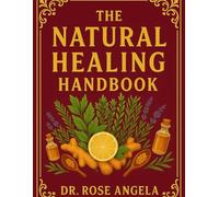 The Natural Healing HandBook: Beginner-Friendly Remedies, Herbal Wisdom, and Natural Healing for Mind, Body, and Soul.