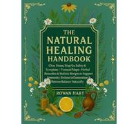 The natural healing handbook. Clear doses, stop/go safety & symptom. Protocol maps-Herbal remedies & holistic recipes to support immunity, reduce inflammation & restore balance naturally