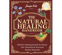 The Natural Healing HandBook: Essential & Practical Herbal Remedies to Improve Sleep, Reduce Stress, Support Digestion, and Boost Immunity - For Everyday Use at Home