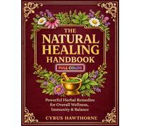 The Natural Healing Handbook: Powerful Herbal Remedies for Overall Wellness, Immunity & Balance