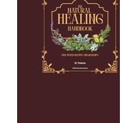 The Natural Healing Handbook: Time Tested Recipes and Remedies