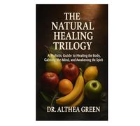 the natural healing trilogy: a holistic guide to healing the body calming the mind ,and awakening the spirit