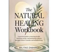The Natural Healing Workbook: A Practical Guide to Restoring Health, Boosting Energy, and Nurturing Wellness Through Holistic Remedies and Mindful Living.