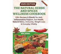 The Natural Herbs & Spices Wellness Cookbook: 100+ Recipes & Blends for Anti-Inflammatory Support, Gut Health, Natural Detox, Immunity, Weight Loss & Everyday Vitality