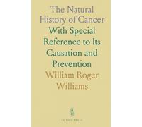 The Natural History of Cancer: With Special Reference to Its Causation and Prevention