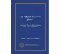 The natural history of plants (v.1): their forms, growth, reproduction and distribution, from the German of the late Anton Kerner Von Marilaun