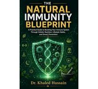 The Natural Immunity Blueprint: A Practical Guide to Boosting Your Immune System Through Holistic Nutrition, Lifestyle Habits, and Smart Prevention