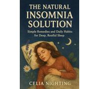 The Natural Insomnia Solution: Simple Remedies and Daily Habits for Deep, Restful Sleep