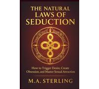 THE NATURAL LAWS OF SEDUCTION: How to Trigger Desire, Create Obsession, and Master Sexual Attraction.
