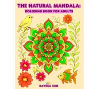 The Natural Mandala: Coloring Book for Adults: Find Serenity in the Beauty of Flowers, Birds, and Fish