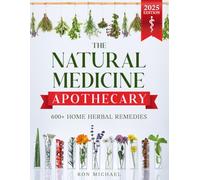 The Natural Medicine Apothecary: 600+ Home Herbal Remedies for Wellness, Immune Support, and Everyday Relief Without Relying on Big Pharma