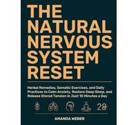 The Natural Nervous System Reset: Herbal Remedies, Somatic Exercises, and Daily Practices to Calm Anxiety, Restore Deep Sleep, and Release Stored Tension in Just 10 Minutes a Day