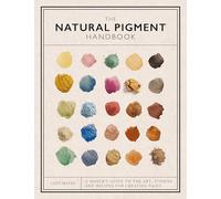 The Natural Pigment Handbook : A Maker’s Guide to the Art, Stories and Recipes for Creating Paint