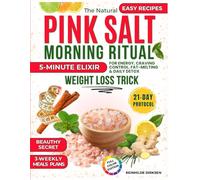 THE NATURAL PINK SALT MORNING RITUAL: 5-Minute Elixir for Energy, Craving Control, Fat-Melting & Daily Detox -- Includes 21-Day Protocol and Easy Recipes -- WEIGHT LOSS TRICK