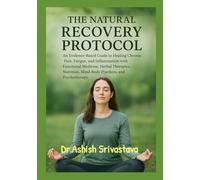 The Natural Recovery Protocol: An Evidence-Based Guide to Healing Chronic Pain, Fatigue, and Inflammation with Functional Medicine, Herbal Therapies, Nutrition, Mind-Body Practices, and Psychotherapy