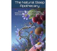 The Natural Sleep Apothecary: Science-Backed Herbal Remedies, Melatonin-Boosting Foods, and Magnesium-Rich Snacks to Fall Asleep Fast Without Pills