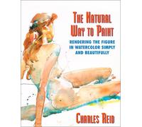 The Natural Way to Paint: Rendering the Figure in Watercolor Simply and Beautifully
