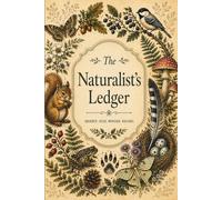 The Naturalist's Ledger: A Nature Observation Journal for Recording Plants, Animals, and Wildlife Sightings on Walks and Hikes