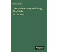 The Naturalists Library: Ornithology, British Birds: Vol. XXVII, Part IV