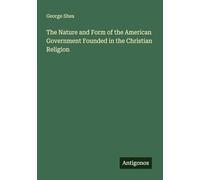The Nature and Form of the American Government Founded in the Christian Religion