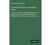 The Nature and State of the English Drama.: A Lecture. Delivered at a Meeting of the Syncretic Association, at the Gallery of British Artists, Suffolk Street, on Thursday, January 28th, 1841.