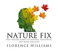 The Nature Fix: Why Nature Makes Us Happier, Healthier, and More Creative - NUOV