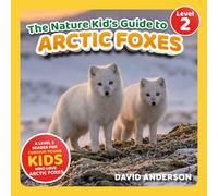 The Nature Kid's Guide to Arctic Foxes: A Level 2 Reader for Curious Young Kids Who Love Arctic Foxes!